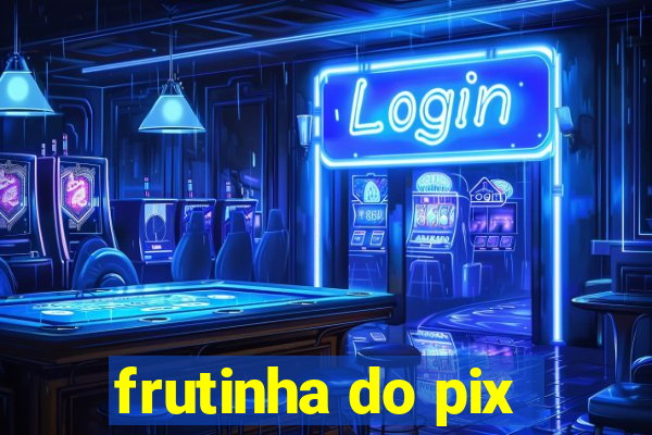 frutinha do pix